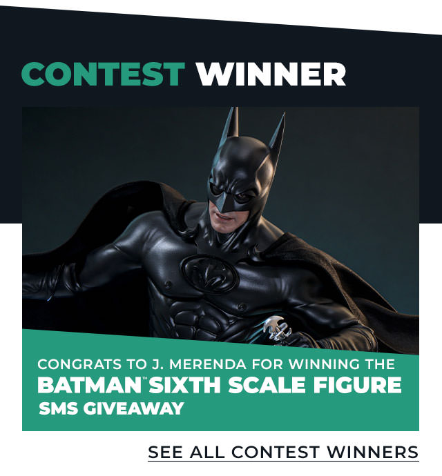 Congrats to J. Merenda for winning the Batman™ Sixth Scale Figure SMS Giveaway! See all contest winners:  