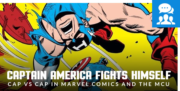 Captain America Fights Himself- Cap vs Cap in Marvel Comics and the MCU